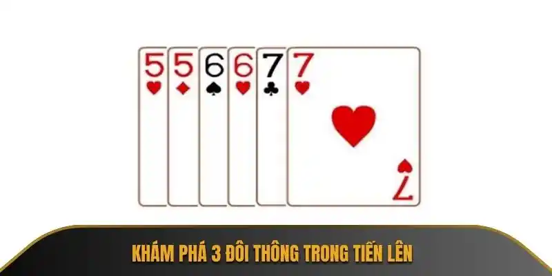 Khám phá 3 đôi thông trong tiến lên