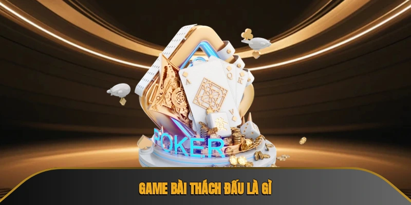 Game bài thách đấu là gì?